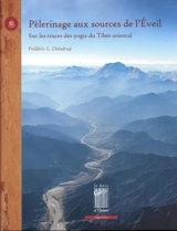 Pèlerinage aux sources de l'éveil : sur les traces des yogis du Tibet oriental - Frédéric L. Lhündroup