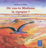 Où vas-tu Madame la cigogne ? - Sabine Bouhouche-Le Doze