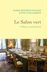 Le Salon vert : à l'Elysée, au coeur du pouvoir - Marie-Béatrice Baudet