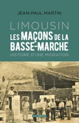 Limousin : les maçons de la Basse-Marche : histoire d'une migration - Jean-Paul Martin