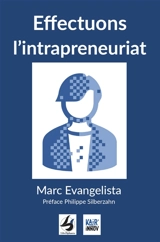Effectuons l'intrapreneuriat ! ou Comment mettre en pratique l'effectuation pour libérer le potentiel créatif de l'entreprise - Marc Evangelista