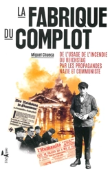 La fabrique du complot : de l'usage de l'incendie du Reichstag par les propagandes nazie et communiste - Miguel Chueca