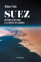 Suez : histoire d'un canal à la croisée des mondes - Robert Solé