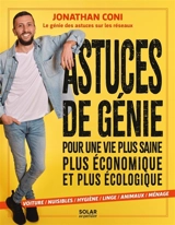 Astuces de génie pour une vie plus saine, plus économique et plus écologique : voiture, nuisibles, hygiène, linge, animaux, ménage - Jonathan Coni