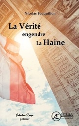La vérité engendre la haine : thriller - Nicolas Bouquillon
