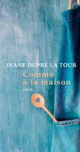 Comme à la maison : récit - Diane Dupré la Tour