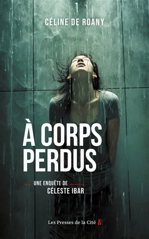 Une enquête de Céleste Ibar. A corps perdus - Céline de Roany