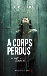 Une enquête de Céleste Ibar. A corps perdus - Céline de Roany