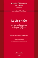 La vie privée : les racines d'un concept juridique protéiforme : XVIe-XIXe siècle - Arnaud de Solminihac