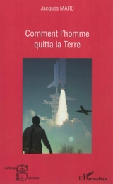 Comment l'homme quitta la Terre - Jacques Marc