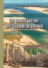 Une colonie grecque dans les Landes de Gascogne : (entre l'an 12200 et l'an 550 avant J.-C.) - Henry Ribadieu