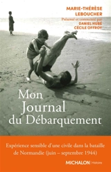 Mon journal du Débarquement : expérience sensible d'une civile dans la bataille de Normandie (juin-septembre 1944) - Marie-Thérèse Leboucher