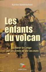 Les enfants du volcan : libérer le Congo par les armes ou par les mots - Katrien Vanderschoot