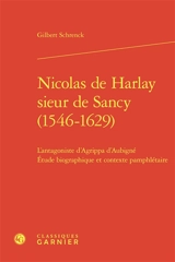 Nicolas de Harlay, sieur de Sancy (1546-1629) : l'antagoniste d'Agrippa d'Aubigné : étude biographique et contexte pamphlétaire - Gilbert Schrenck