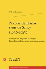 Nicolas de Harlay, sieur de Sancy (1546-1629) : l'antagoniste d'Agrippa d'Aubigné : étude biographique et contexte pamphlétaire - Gilbert Schrenck
