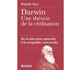 Darwin : une théorie de la civilisation : de la sélection naturelle à la sympathie universelle - Patrick Tort