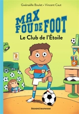 Max fou de foot. Vol. 1. Le club de l'étoile - Gwénaëlle Boulet