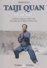 Taiji quan style Chen : Xinjia Yilu : la forme créée par Chen Fake, enseignée par le maître Wang Xi'an - Xian Wang