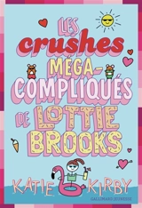 Lottie Brooks. Vol. 3. Les crushes méga-compliqués de Lottie Brooks - Katie Kirby