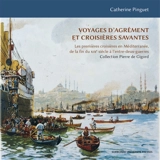 Voyages d'agrément et croisières savantes : les premières croisières en Méditerranée, de la fin du XIXe siècle à l'entre-deux-guerres : collection Pierre de Gigord - Catherine Pinguet