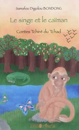 Le singe et le caïman : contes tchiré du Tchad - Samafou Diguilou Bondong