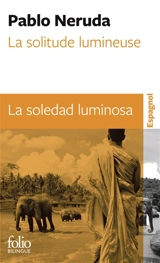 La solitude lumineuse. La soledad luminosa - Pablo Neruda
