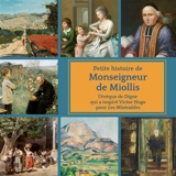 Petite histoire de Monseigneur de Miollis : l'évêque de Digne qui a inspiré Victor Hugo pour Les misérables - Françoise Delannoy