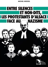 Entre silences et non-dits, les protestants d'Alsace face au nazisme - Michel Weckel