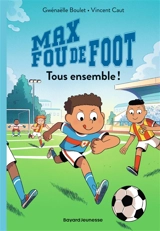 Max fou de foot. Vol. 2. Tous ensemble ! - Gwénaëlle Boulet