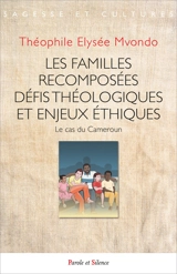 Les familles recomposées : défis théologiques et enjeux éthiques : le cas du Cameroun - Théophile Elysée Mvondo