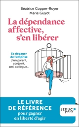 La dépendance affective, s'en libérer : se dégager de l'emprise d'un parent, conjoint, ami, collègue... - Béatrice Copper-Royer
