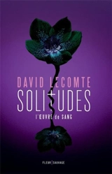 L'oeuvre de sang. Vol. 3. Solitudes - David Lecomte