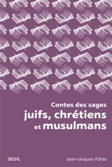 Contes des sages juifs, chrétiens et musulmans : histoires tombées du ciel - Jean-Jacques Fdida