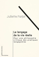 Le langage de la vie réelle : pour une philosophie critique des pratiques langagières - Juliette Farjat