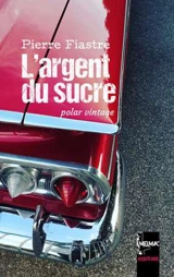 L'argent du sucre : polar vintage - Pierre Fiastre