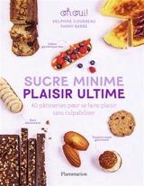 Sucre minime, plaisir ultime : 40 pâtisseries pour se faire plaisir sans culpabiliser : oh oui ! - Delphine Cousseau