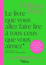 Le livre que vous allez faire lire à tous ceux que vous aimez (et même à ceux que vous aimez un peu moins) : des conseils sains et percutants pour prendre soin des relations qui comptent le plus pour vous - Philippa Perry