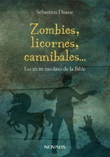 Zombies, licornes cannibales : les récits insolites de la Bible - Sébastien Doane