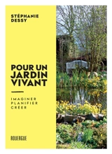 Pour un jardin vivant : imaginer, planifier, créer - Stéphanie Dessy