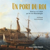 Un port du roi : Brest au XVIIIe siècle par les Van Blarenberghe - Alain Boulaire