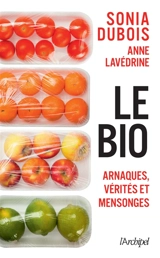 Le bio : arnaques, vérités et mensonges - Sonia Dubois