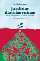 Jardiner dans les ruines : Quels potagers dans un monde toxique ? - Bertille Darragon