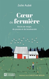 Cœur de fermière : Récits de verger, de poules et de biodiversité - Julie Aubé