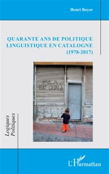Quarante ans de politique linguistique en Catalogne (1978-2017) - Henri Boyer