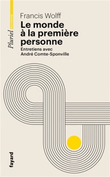 Le monde à la première personne : entretiens avec André Comte-Sponville - Francis Wolff