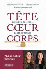Tête coeur corps : Cultiver l'équilibre : la clé du succès - Bayardelle, Brigitte