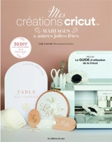 Mes créations Cricut : mariages & autres jolies fêtes : 30 DIY pour personnaliser son mariage - Léa Louvet