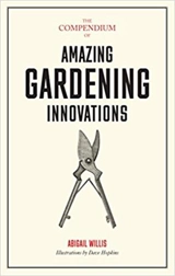 The Compendium of Gardening Innovations - Abigail Willis