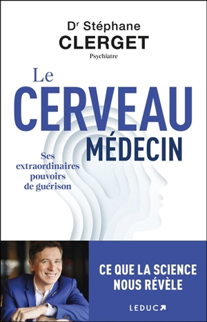 Le cerveau médecin : ses extraordinaires pouvoirs de guérison - Stéphane Clerget
