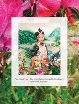 Pao Houa Her : My Grandfather Turned into a Tiger... and Other Illusions - Pao Houa Her